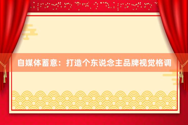 自媒体蓄意：打造个东说念主品牌视觉格调